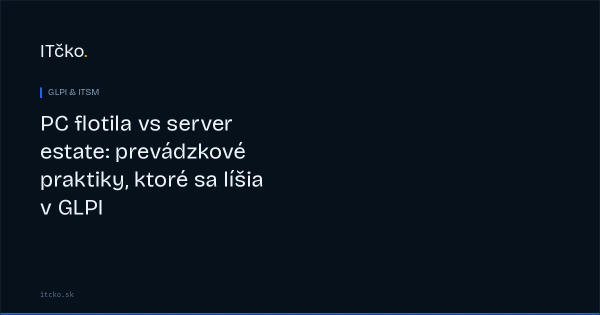 PC flotila vs server estate: prevádzkové praktiky, ktoré sa líšia v GLPI