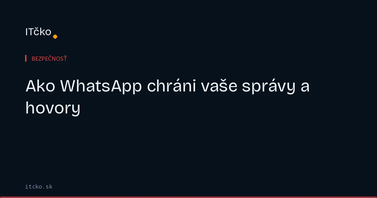 Ako WhatsApp šifruje vaše správy — a čo chráni a čo nie