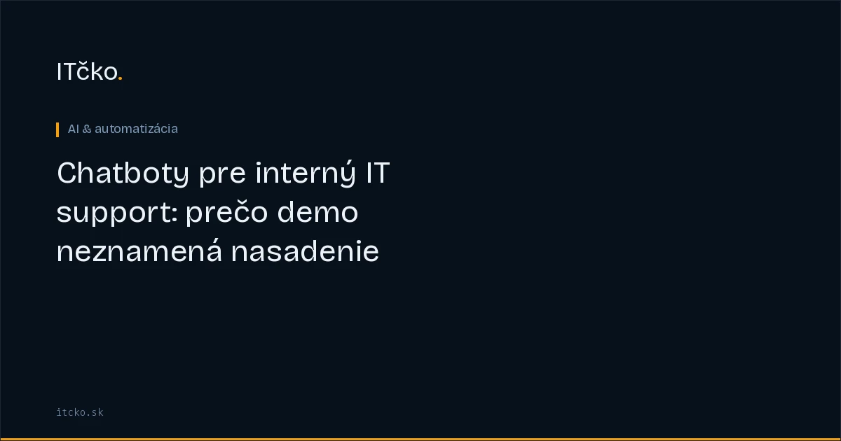 Chatboty pre interný IT support: prečo demo neznamená nasadenie
