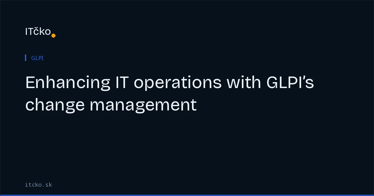 Enhancing IT operations with GLPI’s change management