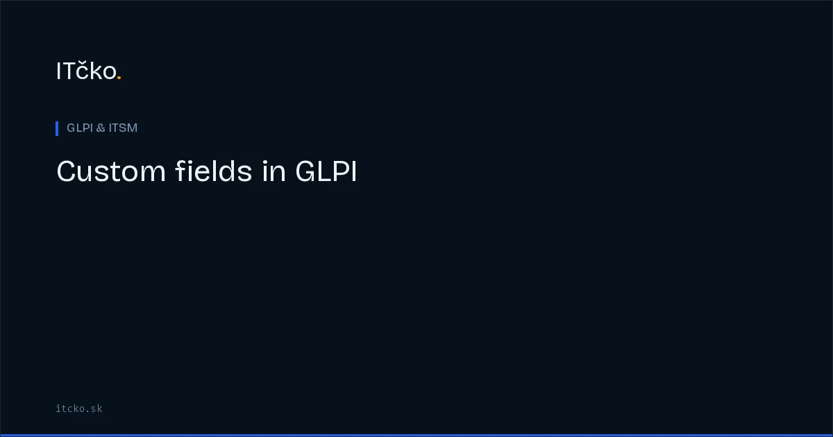 Custom fields and dropdowns in GLPI: when to use them, how to maintain them