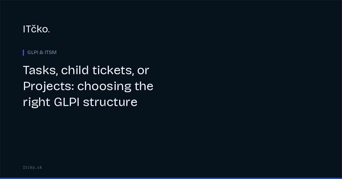 Tasks, child tickets, or Projects: choosing the right GLPI structure