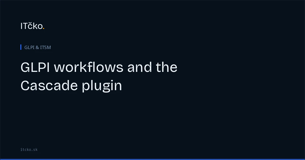 GLPI workflows explained: business rules, approvals, and the Cascade plugin