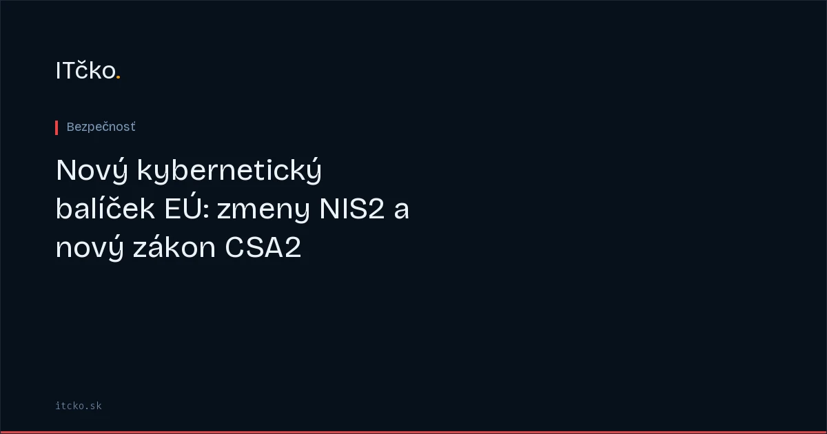Nový kybernetický balíček EÚ: zmeny NIS2 a nový zákon CSA2