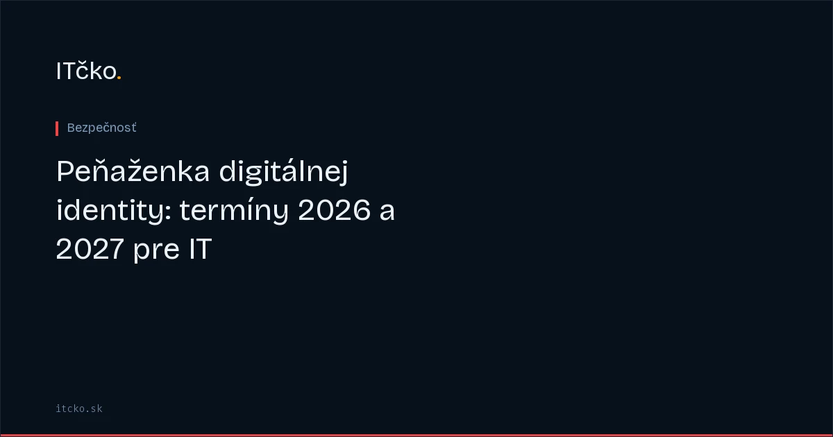 Peňaženka digitálnej identity: termíny 2026 a 2027 pre IT