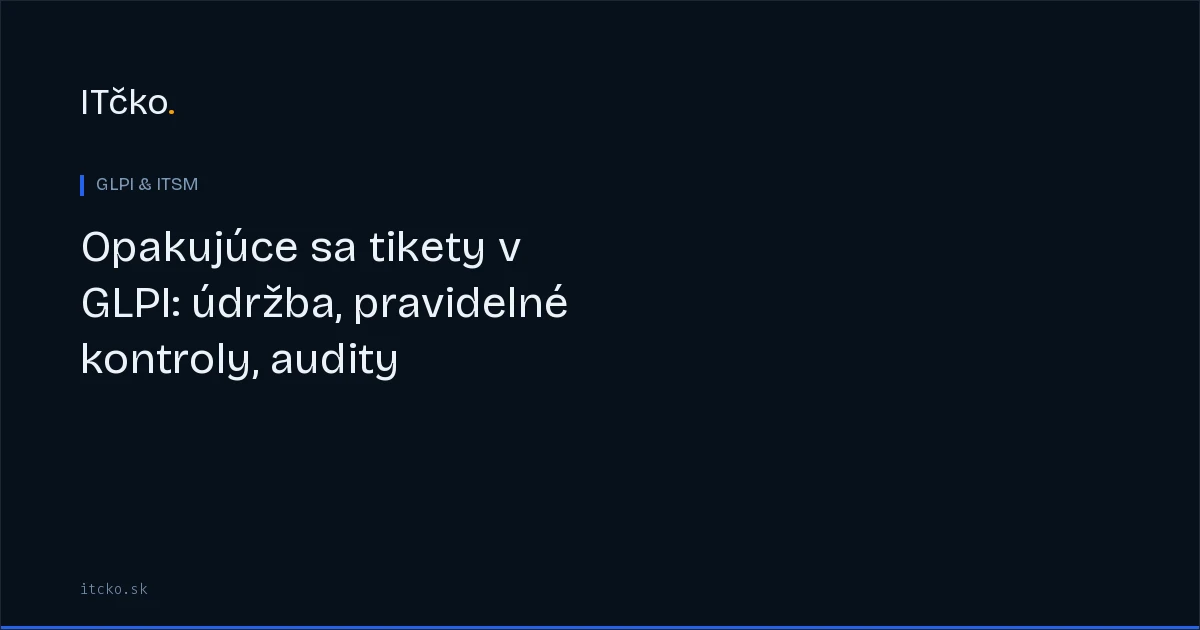 Opakujúce sa tikety v GLPI: údržba, pravidelné kontroly, audity
