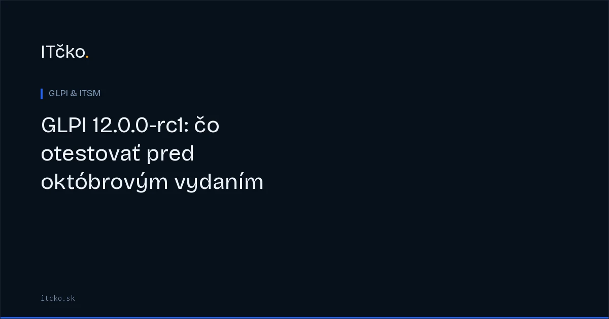 GLPI 12.0.0-rc1: čo otestovať pred októbrovým vydaním
