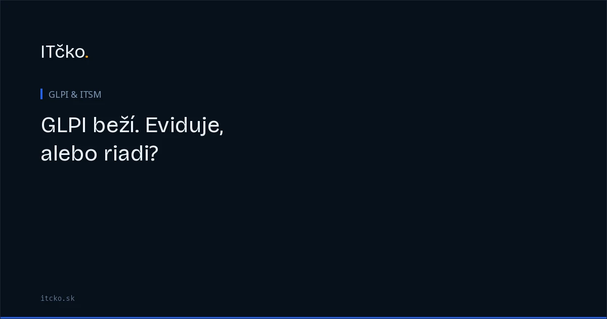 GLPI beží. Eviduje, alebo riadi?