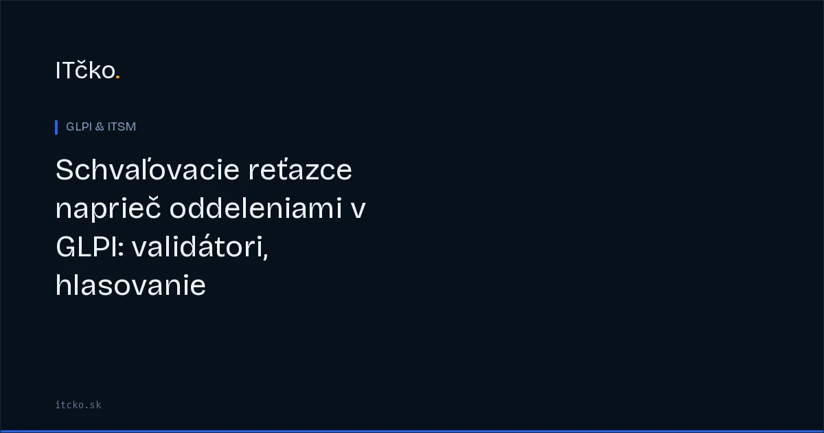 Schvaľovacie reťazce naprieč oddeleniami v GLPI: validátori, hlasovanie, smerovanie