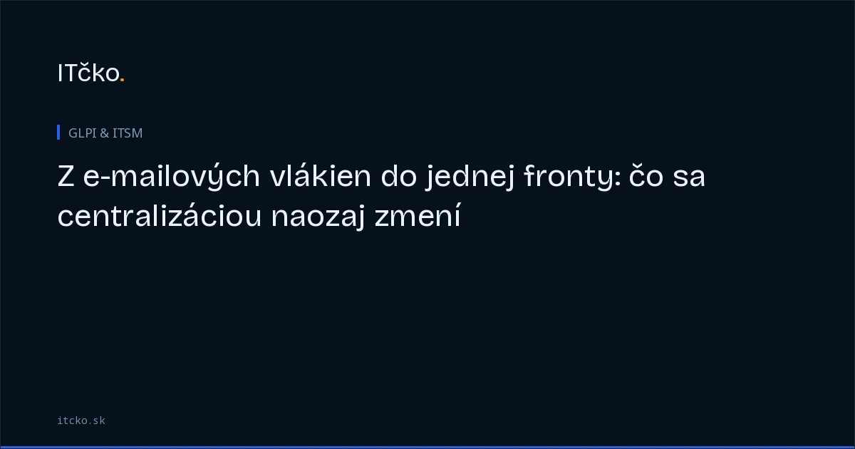 Z e-mailových vlákien do jednej fronty: čo sa centralizáciou naozaj zmení