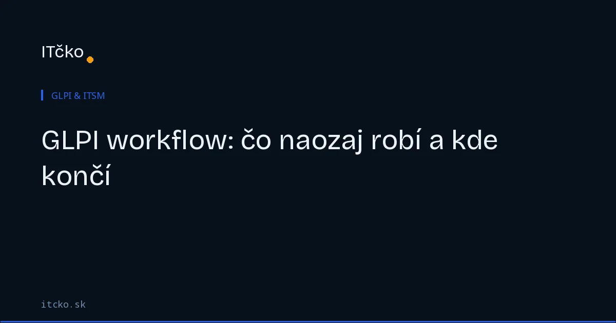 GLPI workflow: čo naozaj robí a kde končí