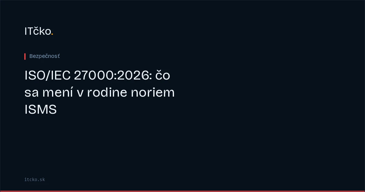 ISO/IEC 27000:2026: čo sa mení v rodine noriem ISMS