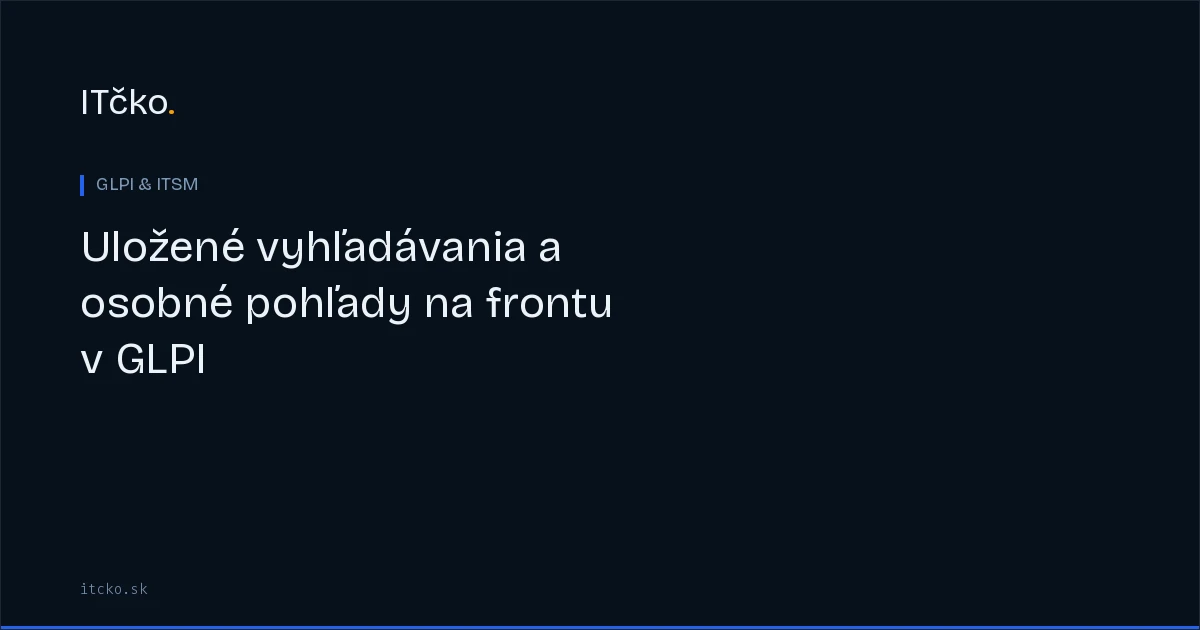 Uložené vyhľadávania a osobné pohľady na frontu v GLPI: nastavenie pre agenta