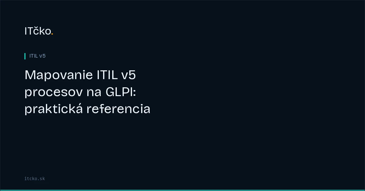 Mapovanie ITIL v5 procesov na GLPI: praktická referencia