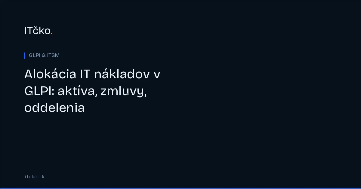 Alokácia IT nákladov v GLPI: aktíva, zmluvy, oddelenia