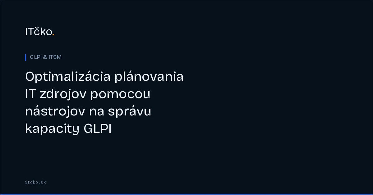 Optimalizácia plánovania IT zdrojov pomocou nástrojov na správu kapacity GLPI
