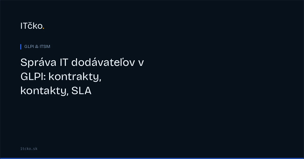 Správa IT dodávateľov v GLPI: kontrakty, kontakty, SLA voči vendorom
