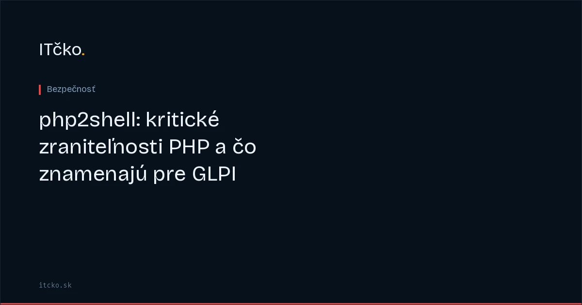 php2shell: kritické zraniteľnosti PHP a čo znamenajú pre GLPI