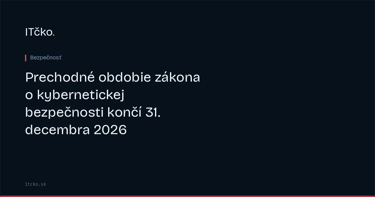 Prechodné obdobie zákona o kybernetickej bezpečnosti končí 31. decembra 2026