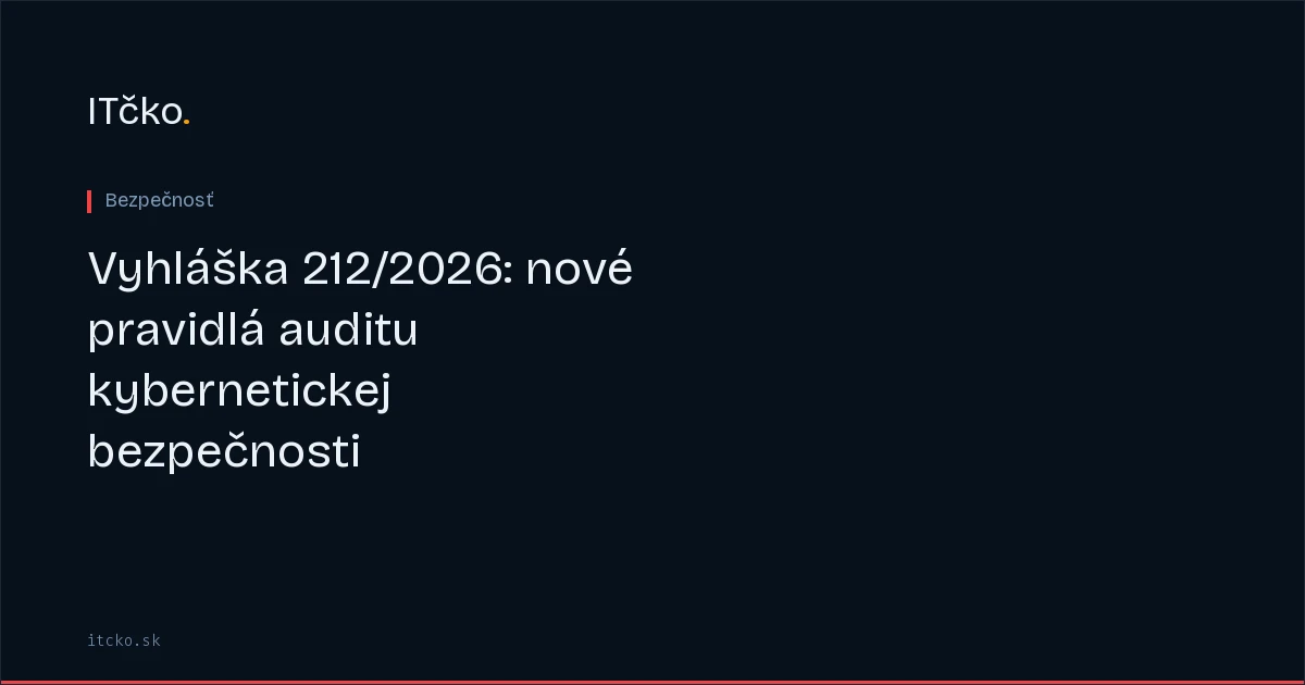 Vyhláška 212/2026: nové pravidlá auditu kybernetickej bezpečnosti