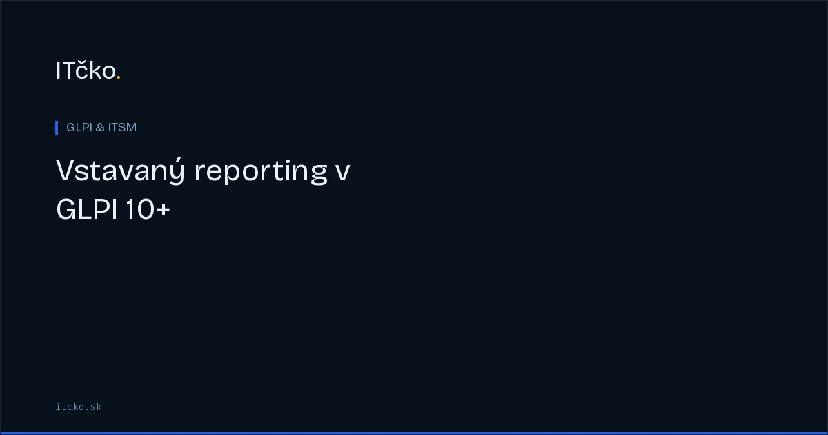 Vstavaný reporting v GLPI 10+: dashboardy a reporty pre manažment