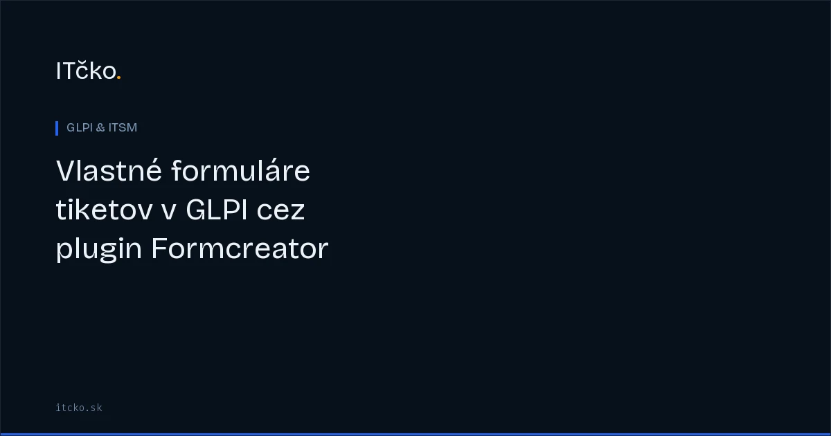 Vlastné formuláre tiketov v GLPI cez plugin Formcreator