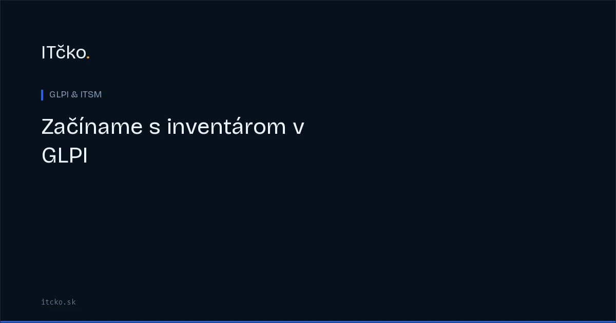 Začíname s inventárom v GLPI: prvé kroky pre IT manažéra