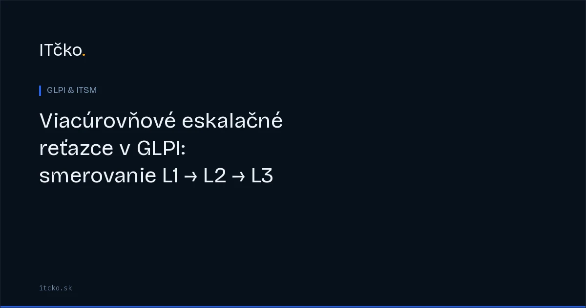 Viacúrovňové eskalačné reťazce v GLPI: smerovanie L1 → L2 → L3