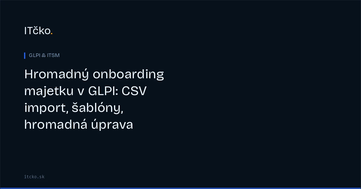 Hromadný onboarding majetku v GLPI: CSV import, šablóny, hromadná úprava