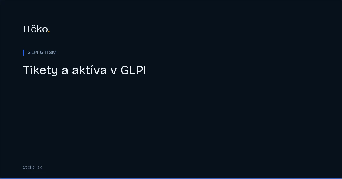 Service desk a správa aktív v GLPI: prepojenie tiketov s CMDB