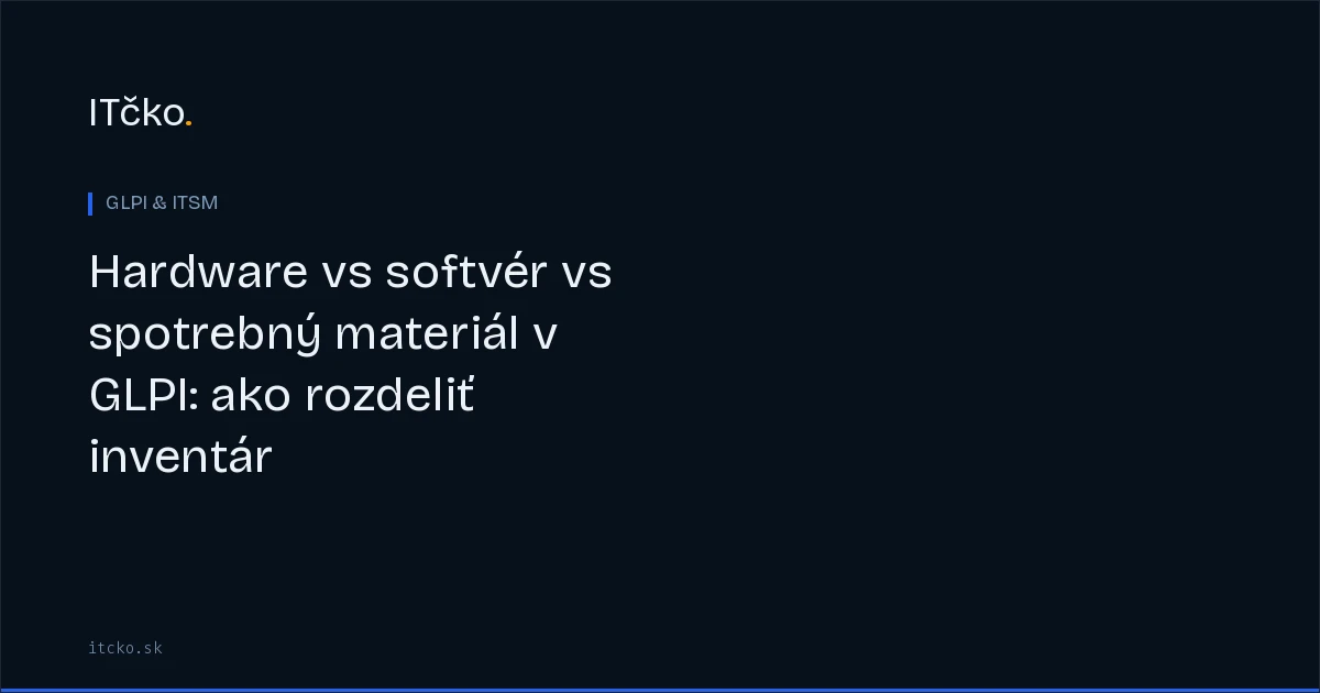 Hardware vs softvér vs spotrebný materiál v GLPI: ako rozdeliť inventár