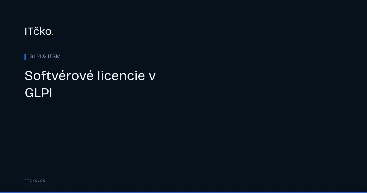 Softvérové licencie v GLPI: typy, prepojenie s inštaláciami a zmluvami