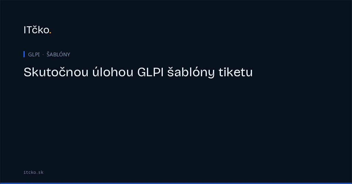 Skutočnou úlohou GLPI šablóny tiketu je robiť polia povinnými