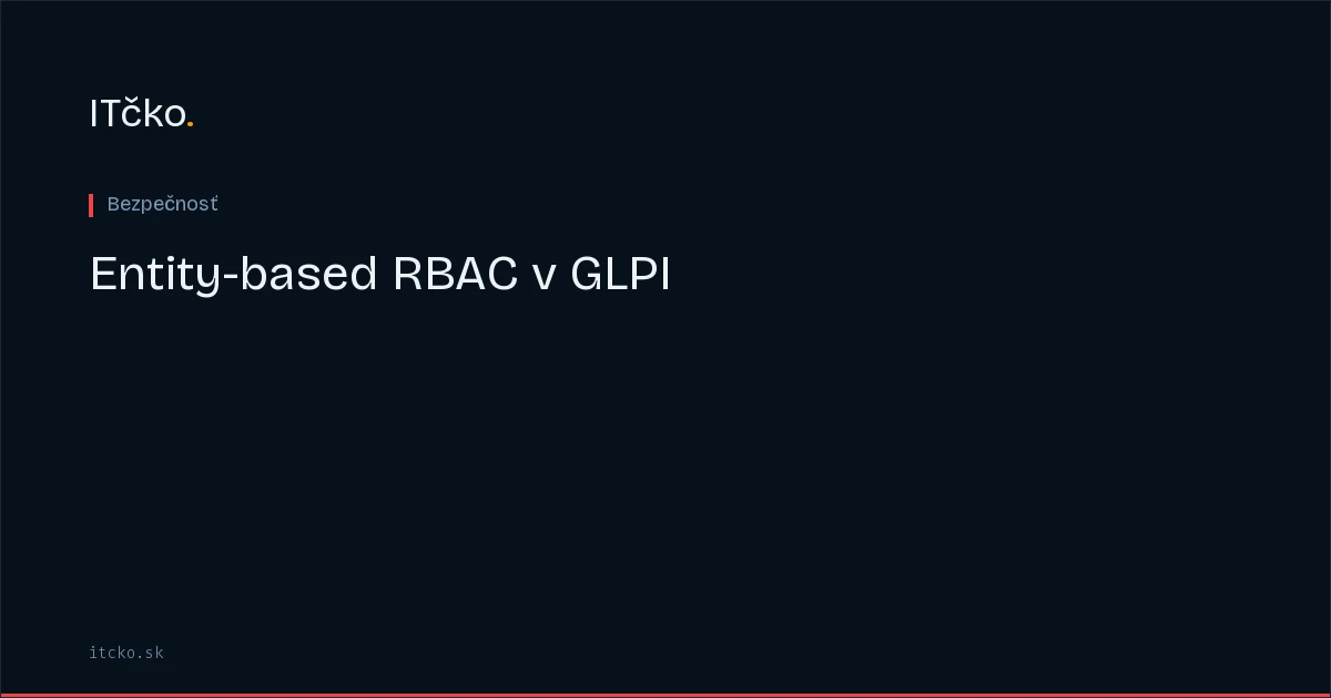 Entity-based RBAC v GLPI: oddelenie prístupov medzi tímami a klientmi
