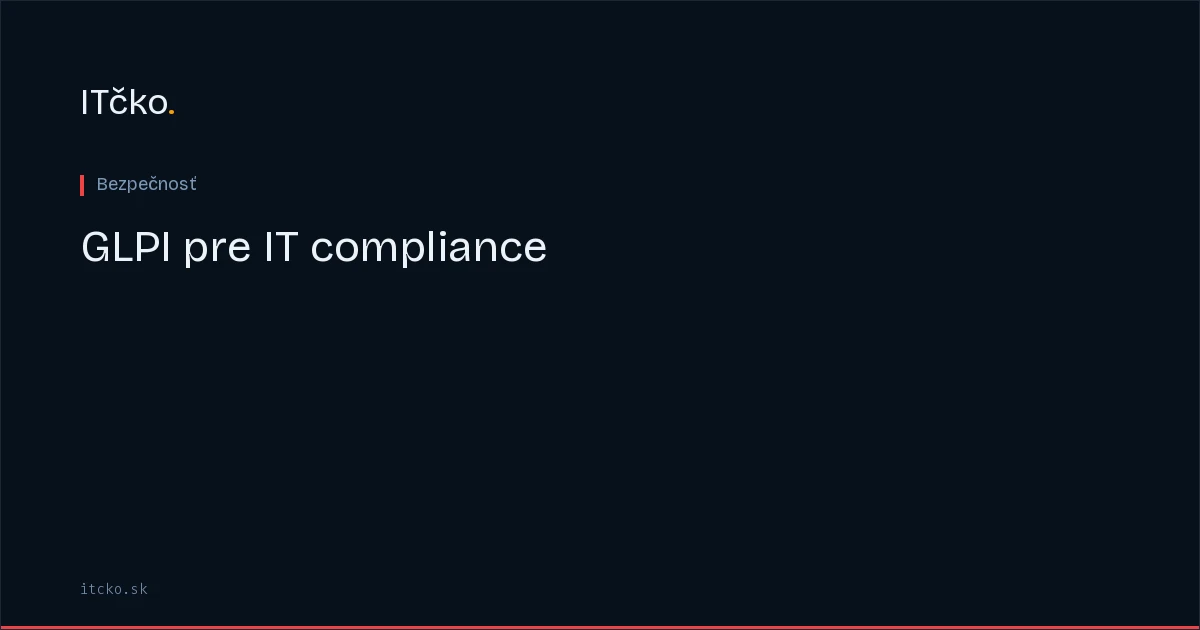 GLPI pre IT compliance: audit trails, kontroly a reporting