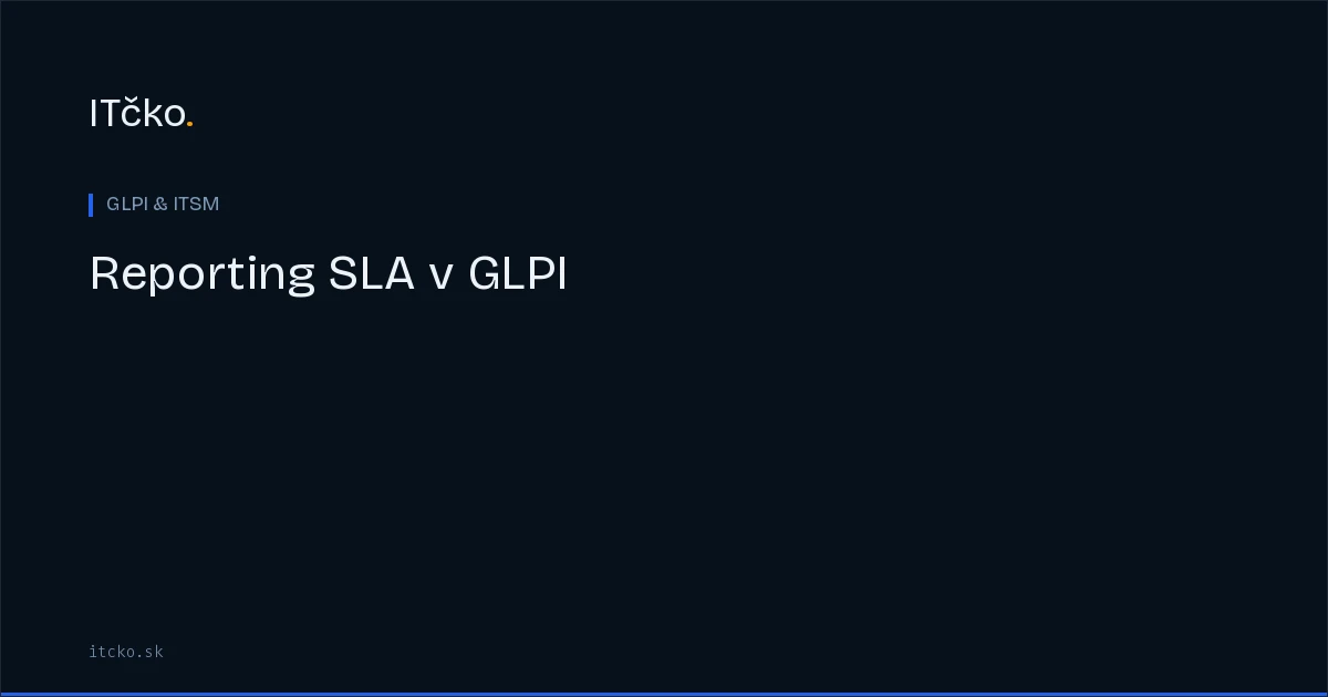 Reporting SLA v GLPI: percentá plnenia, vzory porušení, prezentácia manažmentu