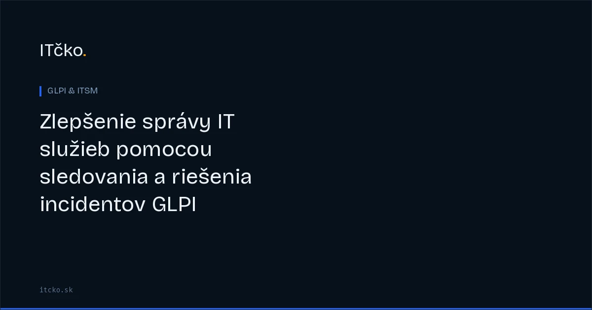 Zlepšenie správy IT služieb pomocou sledovania a riešenia incidentov GLPI