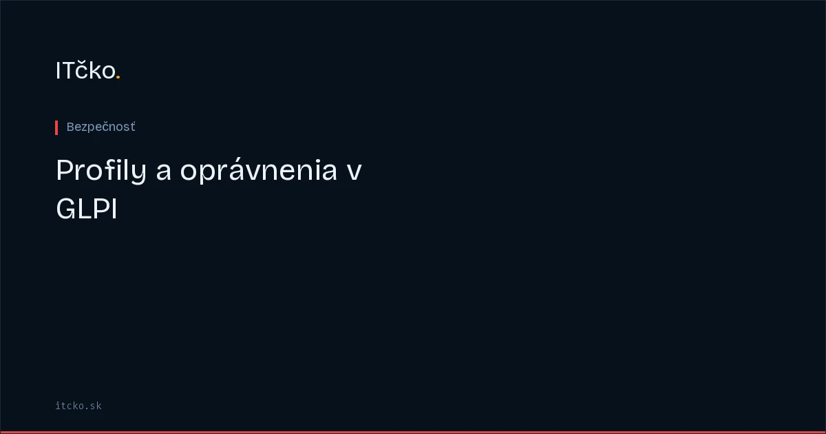 Profily a oprávnenia v GLPI: prístup na základe roly