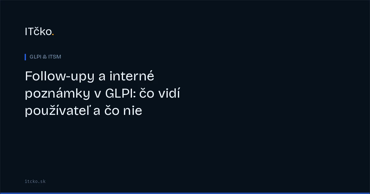 Follow-upy a interné poznámky v GLPI: čo vidí používateľ a čo nie