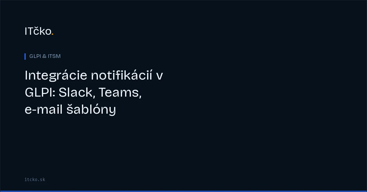 Integrácie notifikácií v GLPI: Slack, Teams, e-mail šablóny