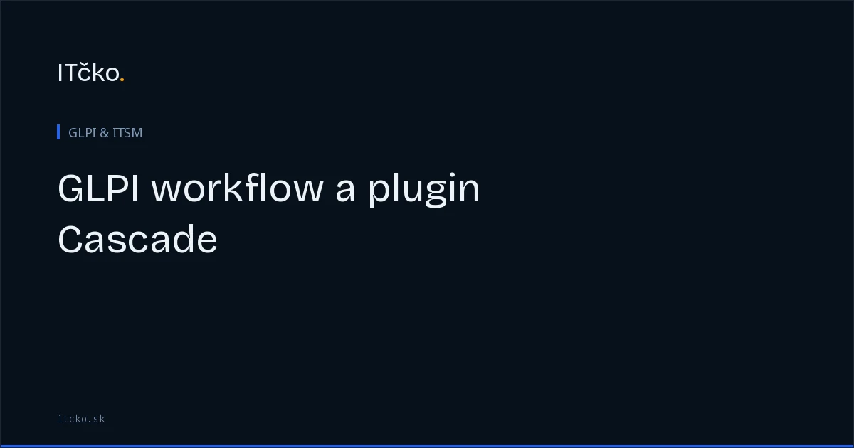 GLPI workflow: business rules engine, stavový životný cyklus a plugin Cascade pre schvaľovania