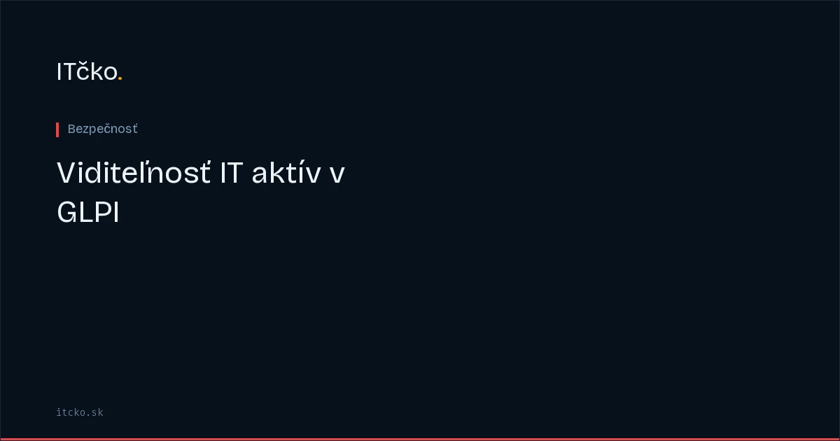Viditeľnosť IT aktív v GLPI: entity, profily a auditovanie prístupu