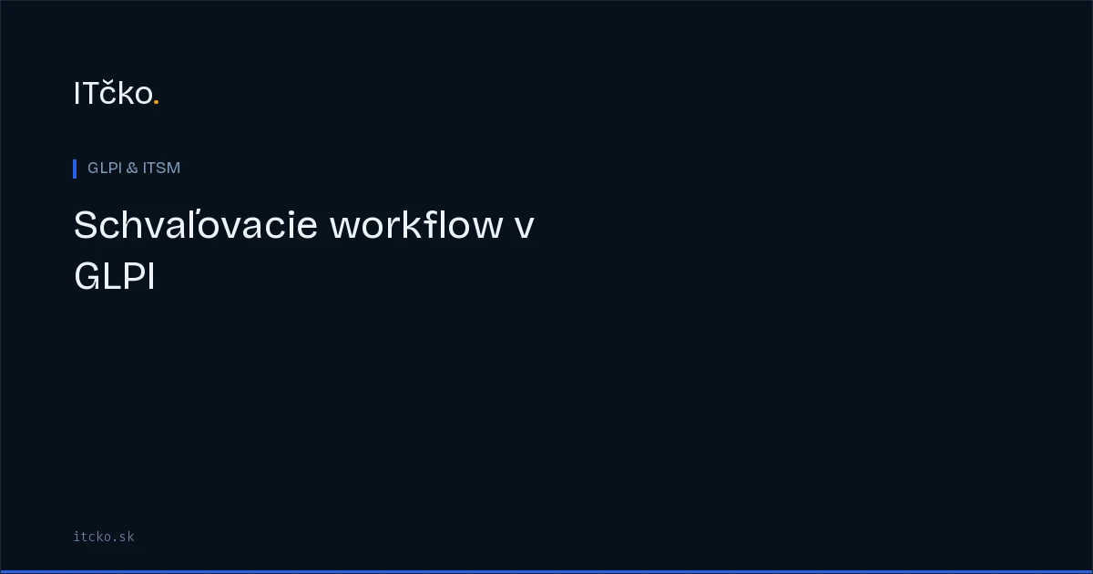 Schvaľovacie workflow v GLPI: viacúrovňový schvaľovací proces