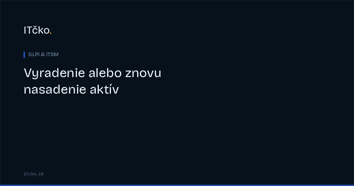 Vyradenie alebo znovu nasadenie IT aktív v GLPI: rozhodnutia konca životnosti