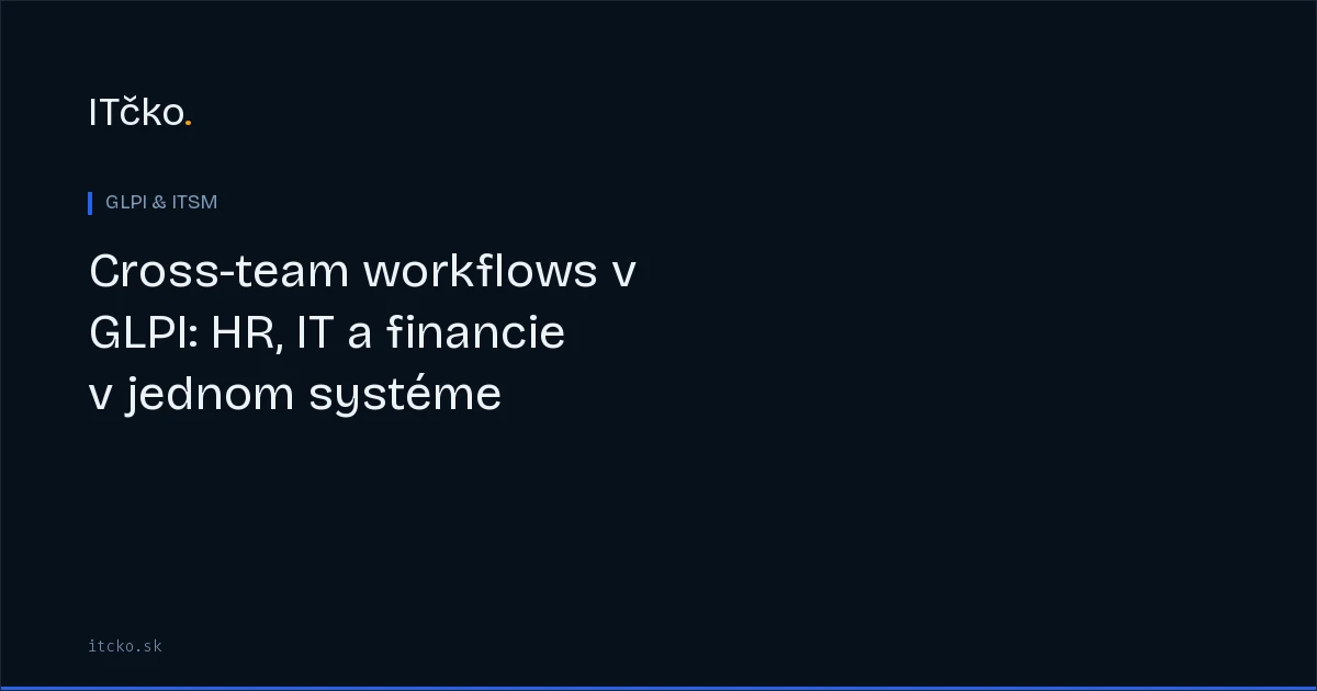 Cross-team workflows v GLPI: HR, IT a financie v jednom systéme